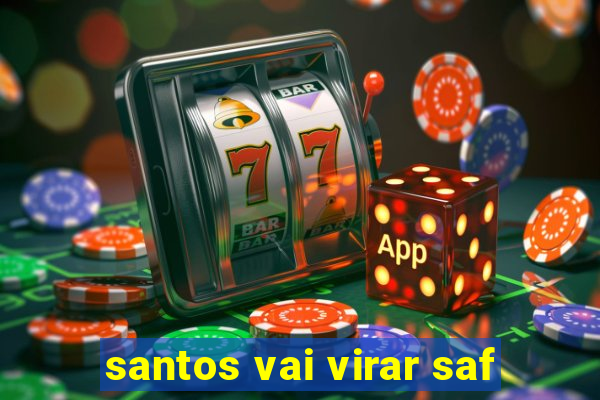 santos vai virar saf